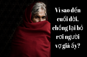Truyện ngắn về hôn nhân-gia đình đáng suy ngẫm: Vì sao cuối đời người chồng còn nhẫn tâm bỏ rơi vợ? 3 vi sao cuoi doi chong con bo roi vo