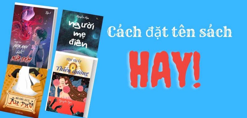 Cách Đặt Tên Sách Truyện Hay, Hấp Dẫn Độc Giả 1 cách đặt tên sách thu hút độc giả
