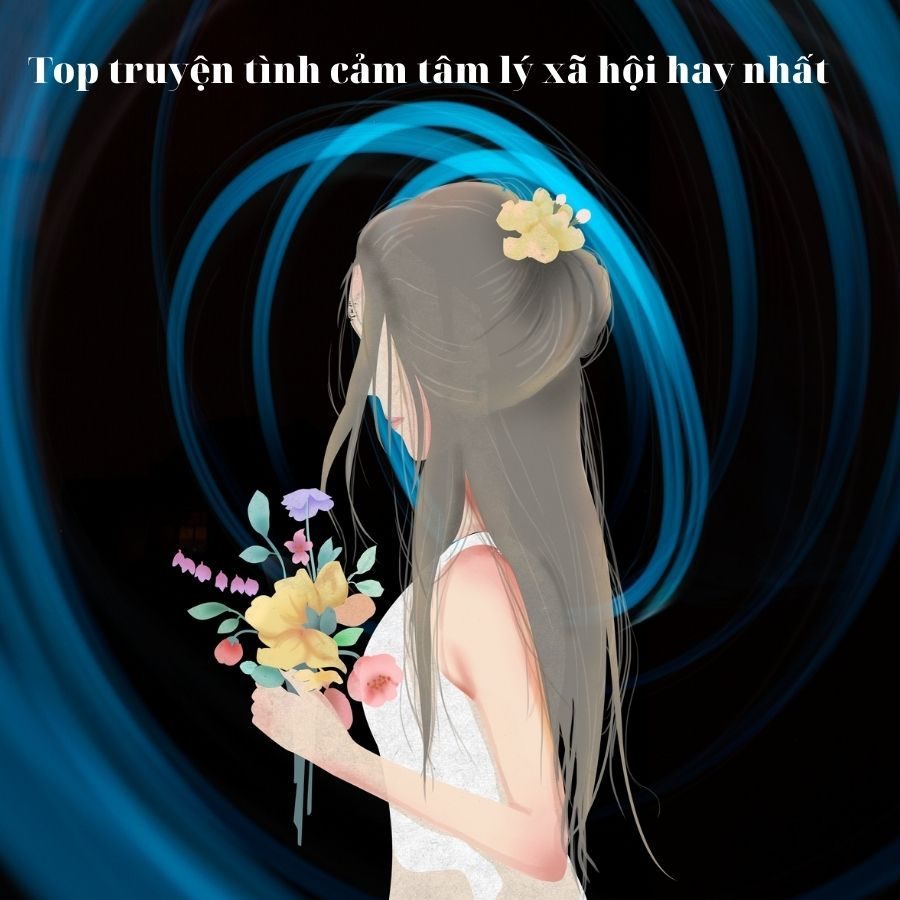 Truyện Tình Cảm Tâm Lý Xã Hội: Top Truyện Ngắn, Tiểu Thuyết Hay 1 truyện tâm lý tình cảm xã hội