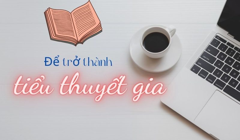 Để Trở Thành Tiểu Thuyết Gia Cần Tố Chất Gì? 1 để trở thành tiểu thuyết gia