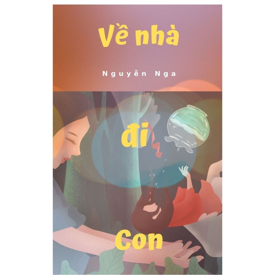 Truyện Ngắn Về Nhà Đi Con-Tác Giả Nguyễn Nga 1 truyện ngắn Về nhà đi con