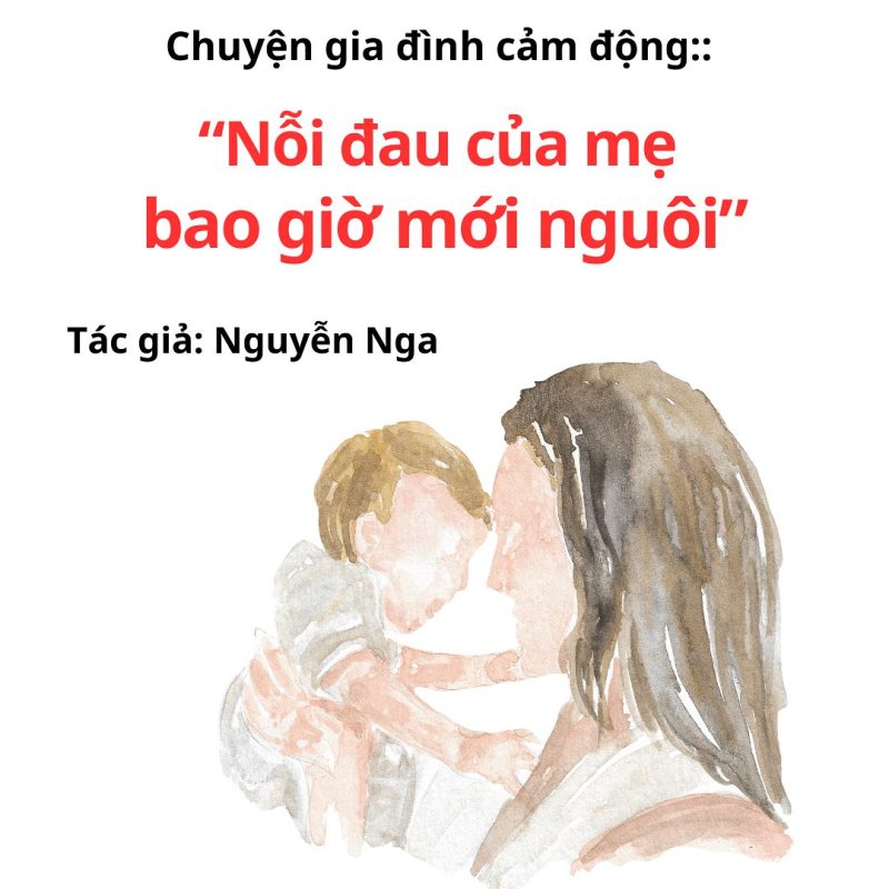 Truyện ngắn về mẹ cảm động: “NỖI ĐAU CỦA MẸ BAO GIỜ MỚI NGUÔI” 1 Truyện ngắn về mẹ cảm động