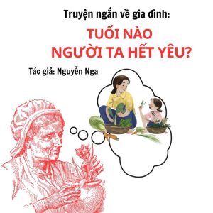 Truyện ngắn về gia đình: “TUỔI NÀO NGƯỜI TA HẾT YÊU?” 5 truyện ngắn về gia đình của tác giả Nguyễn Nga