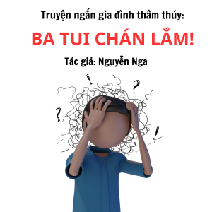 Truyện ngắn gia đình thâm thúy: “BA TUI CHÁN LẮM!” 11 Truyện ngắn gia đình thâm thúy: “BA TUI CHÁN LẮM!”