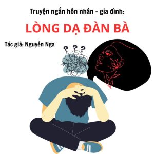 Truyện ngắn hôn nhân – gia đình: LÒNG DẠ ĐÀN BÀ 7 truyện ngắn lòng dạ đàn bà của tác giả Nguyễn Nga