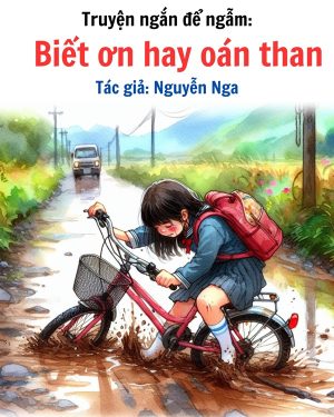 Câu chuyện giúp nuôi dưỡng tâm hồn: BIẾT ƠN HAY OÁN THAN - TÁC GIẢ NGUYỄN NGA 16 Câu chuyện giúp nuôi dưỡng tâm hồn biết ơn hay oán than, tác giả Nguyễn Nga