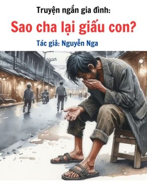 Truyện ngắn về cha cảm động: SAO CHA LẠI GIẤU CON - TÁC GIẢ NGUYỄN NGA 2 Truyện ngắn về cha cảm động: SAO CHA LẠI GIẤU CON - TÁC GIẢ NGUYỄN NGA