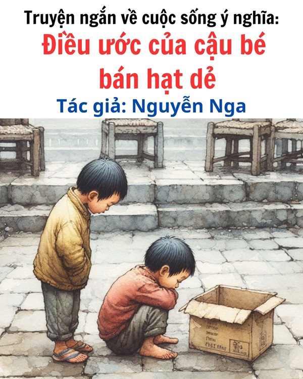 Truyện ngắn cuộc sống ý nghĩa: ĐIỀU ƯỚC CỦA CẬU BÉ BÁN HẠT DẺ - TÁC GIẢ NGUYỄN NGA 1 truyện ngắn về cuộc sống ý nghĩa của tác giả Nguyễn Nga
