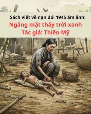 Trích đoạn sách ám ảnh nạn đói 1945 Ất Dậu: sách viết về nạn đói 1945 ám ảnh nhất Ngẩng mặt thấy trời xanh Thiên Mỹ